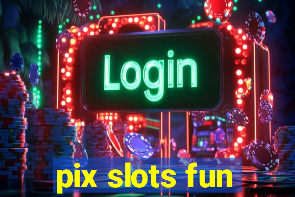 pix slots fun